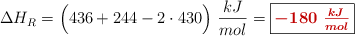 \Delta H_R = \Big(436 + 244 - 2\cdot 430\Big)\ \frac{kJ}{mol} = \fbox{\color[RGB]{192,0,0}{\bm{-180\ \frac{kJ}{mol}}}}