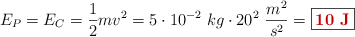 E_P = E_C = \frac{1}{2}mv^2 = 5\cdot 10^{-2}\ kg\cdot 20^2\ \frac{m^2}{s^2} = \fbox{\color[RGB]{192,0,0}{\bf 10\ J}}