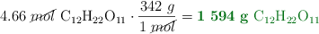 4.66\ \cancel{mol}\ \ce{C12H22O11}\cdot \frac{342\ g}{1\ \cancel{mol}} = \color[RGB]{2,112,20}{\bf 1\ 594\ g\ \ce{C12H22O11}}
