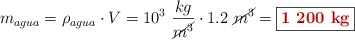 m_{agua} = \rho_{agua}\cdot V = 10^3\ \frac{kg}{\cancel{m^3}}\cdot 1.2\ \cancel{m^3} = \fbox{\color[RGB]{192,0,0}{\bf 1\ 200\ kg}}