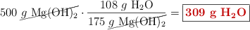 500\ \cancel{g\ \ce{Mg(OH)2}}\cdot \frac{108\ g\ \ce{H2O}}{175\ \cancel{g\ \ce{Mg(OH)2}}} = \fbox{\color[RGB]{192,0,0}{\bf 309\ g\ \ce{H2O}}}