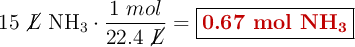 15\ \cancel{L}\ \ce{NH3}\cdot \frac{1\ mol}{22.4\ \cancel{L}} = \fbox{\color[RGB]{192,0,0}{\textbf{0.67 mol \ce{NH3}}}}