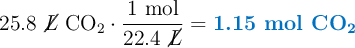 25.8\ \cancel{L}\ \ce{CO2}\cdot \frac{1\ \text{mol}}{22.4\ \cancel{L}} = \color[RGB]{0,112,192}{\textbf{1.15 mol \ce{CO2}}}