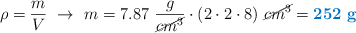 \rho = \frac{m}{V}\ \to\ m = 7.87\ \frac{g}{\cancel{cm^3}}\cdot (2\cdot 2\cdot 8)\ \cancel{cm^3} = \color[RGB]{0,112,192}{\bf 252\ g}