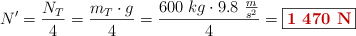 N^{\prime} = \frac{N_T}{4} = \frac{m_T\cdot g}{4} = \frac{600\ kg\cdot 9.8\ \frac{m}{s^2}}{4} = \fbox{\color[RGB]{192,0,0}{\bf 1\ 470\ N}}