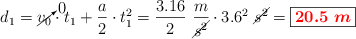 d_1 = \cancelto{0}{v_0}\cdot t_1 + \frac{a}{2}\cdot t_1^2 = \frac{3.16}{2}\ \frac{m}{\cancel{s^2}}\cdot 3.6^2\ \cancel{s^2} = \fbox{\color{red}{\bm{20.5\ m}}}