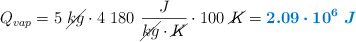 Q_{vap} = 5\ \cancel{kg}\cdot 4\ 180\ \frac{J}{\cancel{kg}\cdot \cancel{K}}\cdot 100\ \cancel{K} = \color[RGB]{0,112,192}{\bm{2.09\cdot 10^6\ J}}