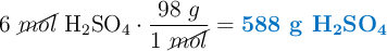 6\ \cancel{mol}\ \ce{H2SO4}\cdot \frac{98\ g}{1\ \cancel{mol}} = \color[RGB]{0,112,192}{\textbf{588\ g\ \ce{H2SO4}}}
