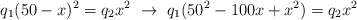 q_1(50 - x)^2 = q_2x^2\ \to\ q_1(50^2 - 100x + x^2)  = q_2x^2