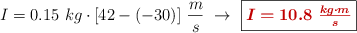 I = 0.15\ kg\cdot [42 - (-30)]\ \frac{m}{s}\ \to\ \fbox{\color[RGB]{192,0,0}{\bm{I = 10.8\ \frac{kg\cdot m}{s}}}}