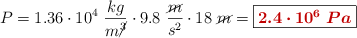 P = 1.36\cdot 10^4\ \frac{kg}{m\cancel{^3}}\cdot 9.8\ \frac{\cancel{m}}{s^2}\cdot 18\ \cancel{m} = \fbox{\color[RGB]{192,0,0}{\bm{2.4\cdot 10^6\ Pa}}}