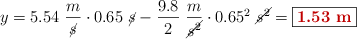 y =  5.54\ \frac{m}{\cancel{s}}\cdot  0.65\ \cancel{s} - \frac{9.8}{2}\ \frac{m}{\cancel{s^2}}\cdot 0.65^2\ \cancel{s^2} = \fbox{\color[RGB]{192,0,0}{\bf 1.53\ m}}
