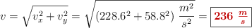 v = \sqrt{v_x^2 + v_y^2} = \sqrt{(228.6^2 + 58.8^2)\ \frac{m^2}{s^2}} = \fbox{\color[RGB]{192,0,0}{\bm{236\ \frac{m}{s}}}}