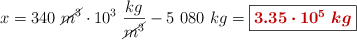 x = 340\ \cancel{m^3}\cdot 10^3\ \frac{kg}{\cancel{m^3}} - 5\ 080\ kg = \fbox{\color[RGB]{192,0,0}{\bm{3.35\cdot 10^5\ kg}}}