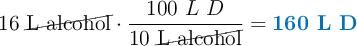 16\ \cancel{\text{L\ alcohol}}\cdot \frac{100\ L\ D}{10\ \cancel{\text{L\ alcohol}}} = \color[RGB]{0,112,192}{\textbf{160 L D}}