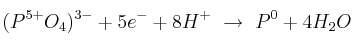 (P^{5+}O_4)^{3-} + 5e^- + 8H^+\ \to\ P^0 + 4H_2O