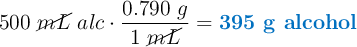 500\ \cancel{mL}\ alc\cdot \frac{0.790\ g}{1\ \cancel{mL}} = \color[RGB]{0,112,192}{\textbf{395 g alcohol}}