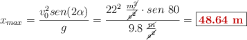 x_{max} = \frac{v_0^2sen(2\alpha)}{g} = \frac{22^2\ \frac{m\cancel{^2}}{\cancel{s^2}}\cdot sen\ 80}{9.8\ \frac{\cancel{m}}{\cancel{s^2}}} = \fbox{\color[RGB]{192,0,0}{\bf 48.64\ m}}