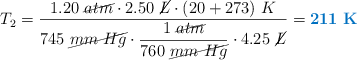 T_2 = \frac{1.20\ \cancel{atm}\cdot 2.50\ \cancel{L}\cdot (20 + 273)\ K}{745\ \cancel{mm\ Hg}\cdot \dfrac{1\ \cancel{atm}}{760\ \cancel{mm\ Hg}}\cdot 4.25\ \cancel{L}} = \color[RGB]{0,112,192}{\bf 211\ K}