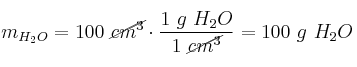 m_{H_2O} = 100\ \cancel{cm^3}\cdot \frac{1\ g\ H_2O}{1\ \cancel{cm^3}} = 100\ g\ H_2O