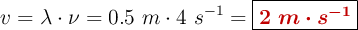v = \lambda\cdot \nu = 0.5\ m\cdot 4\ s^{-1} = \fbox{\color[RGB]{192,0,0}{\bm{2\ m\cdot s^{-1}}}}