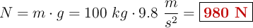 N = m\cdot g = 100\ kg\cdot 9.8\ \frac{m}{s^2} = \fbox{\color[RGB]{192,0,0}{\bf 980\ N}}