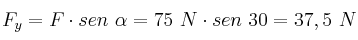F_y = F\cdot sen\ \alpha = 75\ N\cdot sen\ 30 = 37,5\ N