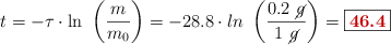 t = -\tau\cdot \ln\ \left(\frac{m}{m_0}\right) = -28.8\cdot ln\ \left(\frac{0.2\ \cancel{g}}{1\ \cancel{g}}\right) = \fbox{\color[RGB]{192,0,0}{\bf 46.4}}