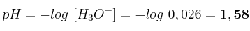 pH = -log\ [H_3O^+] = -log\ 0,026 = \bf 1,58