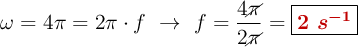 \omega = 4\pi = 2\pi\cdot f\ \to\ f = \frac{4\cancel{\pi}}{2\cancel{\pi}} = \fbox{\color[RGB]{192,0,0}{\bm{2\ s^{-1}}}}
