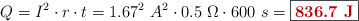 Q = I^2\cdot r\cdot t = 1.67^2\ A^2\cdot 0.5\ \Omega\cdot 600\ s = \fbox{\color[RGB]{192,0,0}{\bf 836.7\ J}}