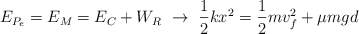E_{P_e} = E_M = E_C + W_R\  \to\ \frac{1}{2}kx^2 = \frac{1}{2}mv_f^2 + \mu mgd