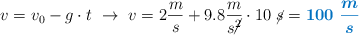 v = v_0 - g\cdot t\ \to\ v = 2\frac{m}{s} + 9.8\frac{m}{s\cancel{^2}}\cdot 10\ \cancel{s} = \color[RGB]{0,112,192}{\bm{100\ \frac{m}{s}}}