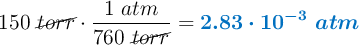 150\ \cancel{torr}\cdot \frac{1\ atm}{760\ \cancel{torr}} = \color[RGB]{0,112,192}{\bm{2.83\cdot 10^{-3}\ atm}}