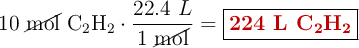 10\ \cancel{\text{mol}}\ \ce{C2H2}\cdot \frac{22.4\ L}{1\ \cancel{\text{mol}}} = \fbox{\color[RGB]{192,0,0}{\textbf{224 L \ce{C2H2}}}}