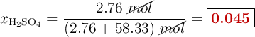 x_{\ce{H2SO4}} = \frac{2.76\ \cancel{mol}}{(2.76 + 58.33)\ \cancel{mol}} = \fbox{\color[RGB]{192,0,0}{\bf 0.045}}