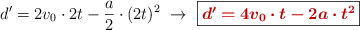d^{\prime} = 2v_0\cdot 2t - \frac{a}{2}\cdot (2t)^2\ \to\ \fbox{\color[RGB]{192,0,0}{\bm{d^{\prime} = 4v_0\cdot t - 2a\cdot t^2}}}