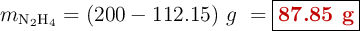 m_{\ce{N2H4}} = (200 - 112.15)\ g\ = \fbox{\color[RGB]{192,0,0}{\bf 87.85\ g}}