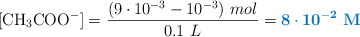 [\ce{CH3COO^-}] = \frac{(9\cdot 10^{-3} - 10^{-3})\ mol}{0.1\ L} = \color[RGB]{0,112,192}{\bf 8\cdot 10^{-2}\ M}