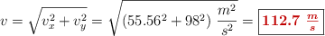 v = \sqrt{v_x^2 + v_y^2} = \sqrt{(55.56^2 + 98^2)\ \frac{m^2}{s^2}} = \fbox{\color[RGB]{192,0,0}{\bm{112.7\ \frac{m}{s}}}}
