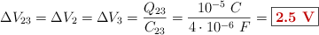 \Delta V_{23} = \Delta V_2 = \Delta V_3 = \frac{Q_{23}}{C_{23}} = \frac{10^{-5}\ C}{4\cdot 10^{-6}\ F} = \fbox{\color[RGB]{192,0,0}{\bf 2.5\ V}}
