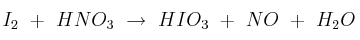 I_2\ +\ HNO_3\ \to\ HIO_3\ +\ NO\ +\ H_2O