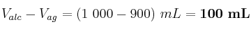 V_{alc} - V_{ag} = (1\ 000 - 900)\ mL = \bf 100\ mL