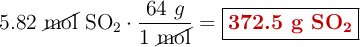 5.82\ \cancel{\text{mol}}\ \ce{SO2}\cdot \frac{64\ g}{1\ \cancel{\text{mol}}} = \fbox{\color[RGB]{192,0,0}{\textbf{372.5 g \ce{SO2}}}}