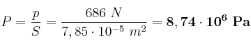 P = \frac{p}{S} = \frac{686\ N}{7,85\cdot 10^{-5}\ m^2} = \bf 8,74\cdot 10^6\ Pa