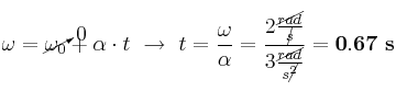 \omega = \cancelto{0}{\omega_0} + \alpha\cdot t\ \to\ t = \frac{\omega}{\alpha} = \frac{2\frac{\cancel{rad}}{\cancel{s}}}{3\frac{\cancel{rad}}{s\cancel{^2}}} = \bf 0.67\ s