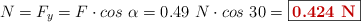 N = F_y = F\cdot cos\ \alpha = 0.49\ N\cdot cos\ 30 = \fbox{\color[RGB]{192,0,0}{\bf 0.424\ N}}