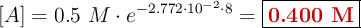 [A] = 0.5\ M\cdot e^{-2.772\cdot 10^{-2}\cdot 8} = \fbox{\color[RGB]{192,0,0}{\bf 0.400\ M}}