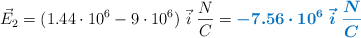 \vec{E}_2 = (1.44\cdot 10^6 - 9\cdot 10^6)\ \vec i\ \frac{N}{C} = \color[RGB]{0,112,192}{\bm{-7.56\cdot 10^6\ \vec i\ \frac{N}{C}}}