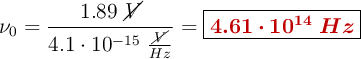 \nu_0 = \frac{1.89\ \cancel{V}}{4.1\cdot 10^{-15}\ \frac{\cancel{V}}{Hz}} = \fbox{\color[RGB]{192,0,0}{\bm{4.61\cdot 10^{14}\ Hz}}}